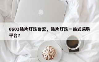0603贴片灯珠台宏，贴片灯珠一站式采购平台？