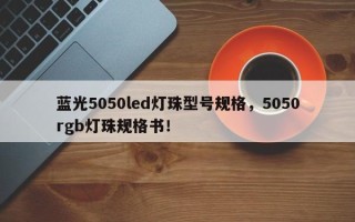 蓝光5050led灯珠型号规格，5050rgb灯珠规格书！