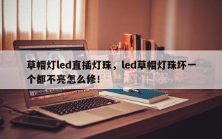 草帽灯led直插灯珠，led草帽灯珠坏一个都不亮怎么修！