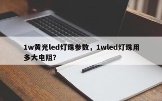 1w黄光led灯珠参数，1wled灯珠用多大电阻？