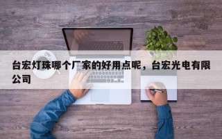 台宏灯珠哪个厂家的好用点呢，台宏光电有限公司