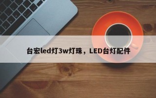 台宏led灯3w灯珠，LED台灯配件