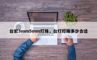 台宏3mm5mm灯珠，台灯灯珠多少合适