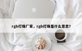 rgb灯珠厂家，rgb灯珠是什么意思？