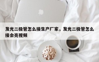 发光二极管怎么接生产厂家，发光二极管怎么接会亮视频