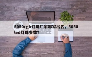 5050rgb灯珠厂家哪家出名，5050led灯珠参数？