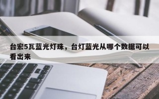台宏5瓦蓝光灯珠，台灯蓝光从哪个数据可以看出来
