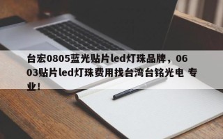 台宏0805蓝光贴片led灯珠品牌，0603贴片led灯珠费用找台湾台铭光电 专业！