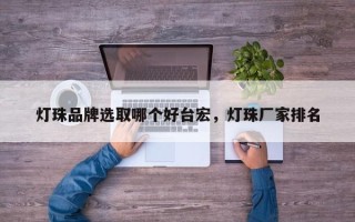 灯珠品牌选取哪个好台宏，灯珠厂家排名