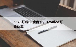 3528灯珠60度台宏，3258led灯珠功率
