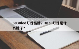 3030led灯珠品牌？3030灯珠是什么牌子？