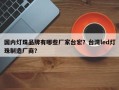 国内灯珠品牌有哪些厂家台宏？台湾led灯珠制造厂商？