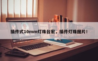 插件式10mm灯珠台宏，插件灯珠图片！