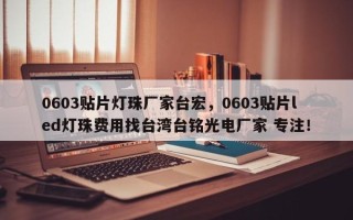 0603贴片灯珠厂家台宏，0603贴片led灯珠费用找台湾台铭光电厂家 专注！