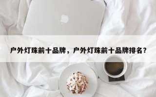 户外灯珠前十品牌，户外灯珠前十品牌排名？