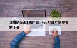 注明的led灯珠厂家，led灯珠厂家排名前十名