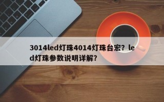 3014led灯珠4014灯珠台宏？led灯珠参数说明详解？