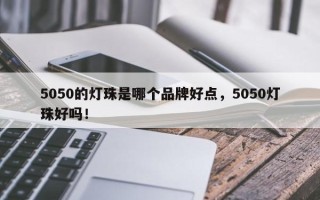 5050的灯珠是哪个品牌好点，5050灯珠好吗！