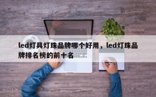 led灯具灯珠品牌哪个好用，led灯珠品牌排名榜的前十名