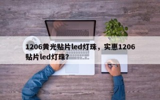 1206黄光贴片led灯珠，实惠1206贴片led灯珠？