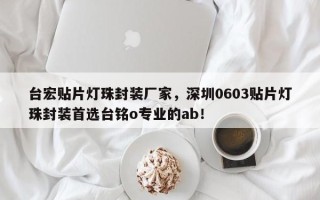 台宏贴片灯珠封装厂家，深圳0603贴片灯珠封装首选台铭o专业的ab！