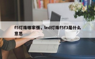 f5灯珠哪家强，led灯珠f5f3是什么意思