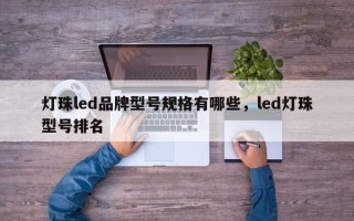灯珠led品牌型号规格有哪些，led灯珠型号排名