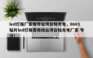 led灯珠厂家推荐台湾台铭光电，0603贴片led灯珠费用找台湾台铭光电厂家 专注！