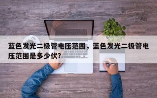 蓝色发光二极管电压范围，蓝色发光二极管电压范围是多少伏？