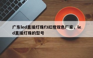 广东led直插灯珠f3红橙双色厂家，led直插灯珠的型号