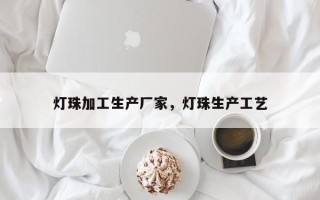 灯珠加工生产厂家，灯珠生产工艺