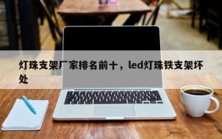 灯珠支架厂家排名前十，led灯珠铁支架坏处