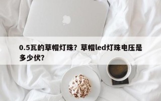 0.5瓦的草帽灯珠？草帽led灯珠电压是多少伏？