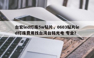 台宏led灯珠5w贴片，0603贴片led灯珠费用找台湾台铭光电 专业？