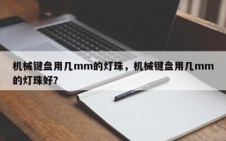 机械键盘用几mm的灯珠，机械键盘用几mm的灯珠好？