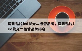 深圳贴片led发光二极管品牌，深圳贴片led发光二极管品牌排名