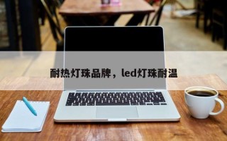 耐热灯珠品牌，led灯珠耐温