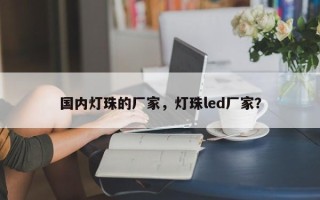 国内灯珠的厂家，灯珠led厂家？