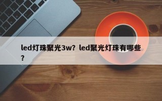 led灯珠聚光3w？led聚光灯珠有哪些？