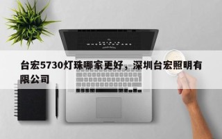 台宏5730灯珠哪家更好，深圳台宏照明有限公司