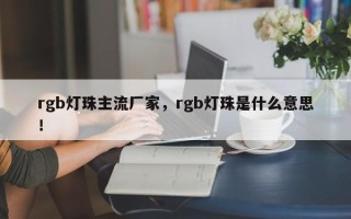 rgb灯珠主流厂家，rgb灯珠是什么意思！
