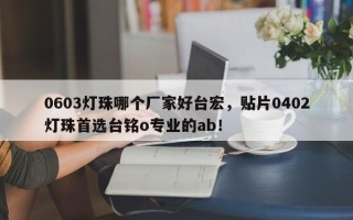 0603灯珠哪个厂家好台宏，贴片0402灯珠首选台铭o专业的ab！