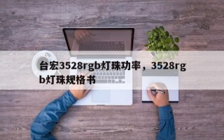 台宏3528rgb灯珠功率，3528rgb灯珠规格书