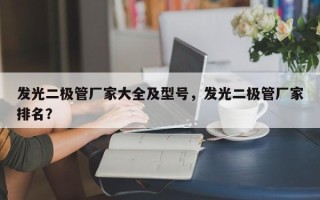 发光二极管厂家大全及型号，发光二极管厂家排名？