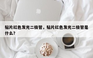 贴片红色发光二极管，贴片红色发光二极管是什么？