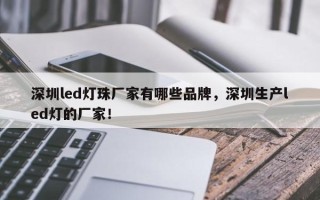 深圳led灯珠厂家有哪些品牌，深圳生产led灯的厂家！
