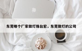 东莞哪个厂家做灯珠台宏，东莞做灯的公司