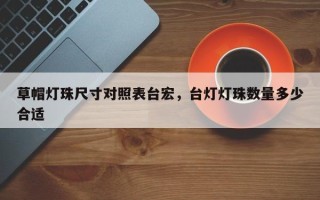 草帽灯珠尺寸对照表台宏，台灯灯珠数量多少合适