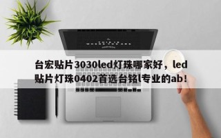 台宏贴片3030led灯珠哪家好，led贴片灯珠0402首选台铭l专业的ab！