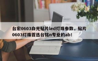 台宏0603白光贴片led灯珠参数，贴片0603灯珠首选台铭n专业的ab！
